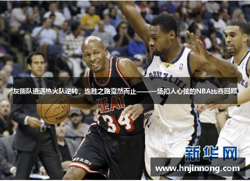 灰熊队遭遇热火队逆转，连胜之路戛然而止——一场扣人心弦的NBA比赛回顾