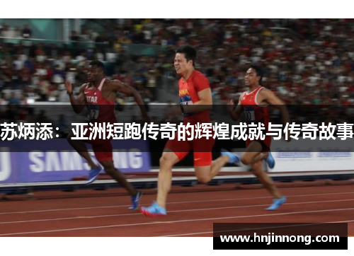 苏炳添：亚洲短跑传奇的辉煌成就与传奇故事